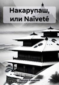 Накарупаш, или Naïveté, audiobook Камельего Люциуса. ISDN69202147