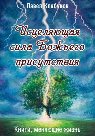 Исцеляющая сила Божьего присутствия, Hörbuch Павла Клабукова. ISDN69203134