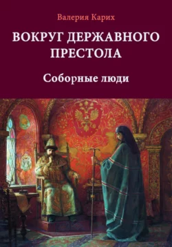 Вокруг державного престола. Соборные люди - Валерия Карих