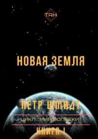 Новая Земля. Цикл «Мир вопреки». Книга I - Пётр Шмидт