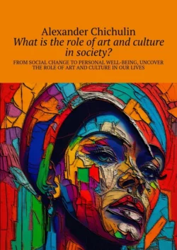 What is the role of art and culture in society? From social change to personal well-being, uncover the role of art and culture in our lives - Александр Чичулин