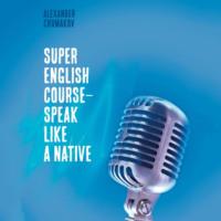 Super English Course – Speak like a native - Alexander Chumakov