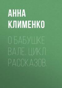 О бабушке Вале. Цикл рассказов., аудиокнига Анны Клименко. ISDN69208537