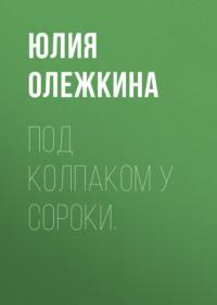 Под колпаком у сороки., książka audio Юлии Олежкиной. ISDN69208726