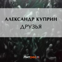 Друзья, audiobook А. И. Куприна. ISDN69211030