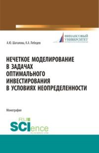 Нечеткое моделирование в задачах оптимального инвестирования. (Аспирантура). Монография. - Алевтина Шаталова