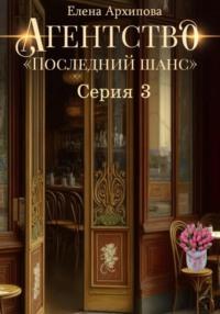 Агентство «Последний шанс». Серия 3, аудиокнига Елены Архиповой. ISDN69212536