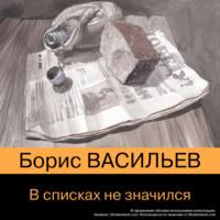 В списках не значился, audiobook Бориса Васильева. ISDN69220705