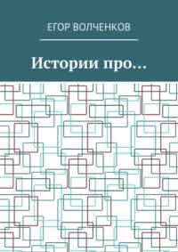 Истории про…, audiobook Егора Волченкова. ISDN69220849