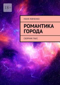 Романтика города. Сборник пьес, аудиокнига Мани Левченко. ISDN69221158