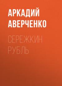 Сережкин рубль, аудиокнига Аркадия Аверченко. ISDN69223603