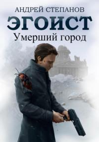 Эгоист: Умерший город, аудиокнига Андрея Валерьевича Степанова. ISDN69240385