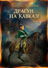 Драгун, на Кавказ!, audiobook Андрея Булычева. ISDN69240445