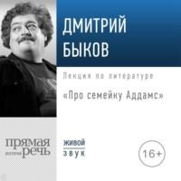 Лекция «Про семейку Аддамс», audiobook Дмитрия Быкова. ISDN69243532