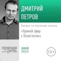 Лекция «Прямой эфир с Полиглотом», аудиокнига Дмитрия Петрова. ISDN69243565