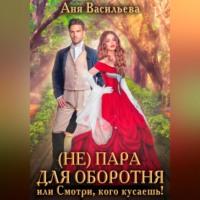 (Не)пара для оборотня, или Смотри, кого кусаешь!, audiobook Ани Васильевой. ISDN69245929