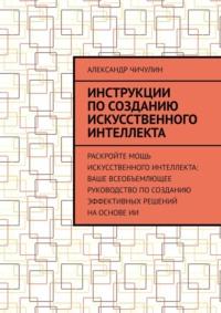 Инструкции по созданию искусственного интеллекта, audiobook Александра Чичулина. ISDN69247054