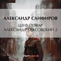 Шеф-повар Александр Красовский 2, audiobook Александра Санфирова. ISDN69247660