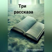 Три рассказа, audiobook Валентины Калитиной. ISDN69248299