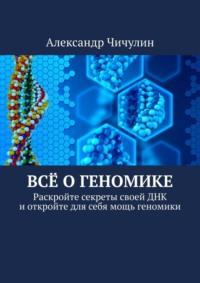 Всё о геномике. Раскройте секреты своей ДНК и откройте для себя мощь геномики, Hörbuch Александра Чичулина. ISDN69251659