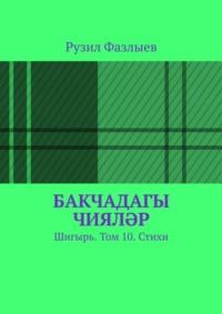 Бакчадагы чияләр. Шигырь. Том 10. Стихи, аудиокнига Рузила Фазлыева. ISDN69252112