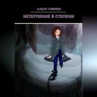 Нетерпение в степени, audiobook Альте Гамино. ISDN69252205