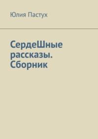 СердеШные рассказы. Сборник, audiobook Юлии Пастух. ISDN69252433