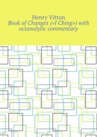 Book of Changes («I Ching») with octanalytic commentary - Henry Vitton