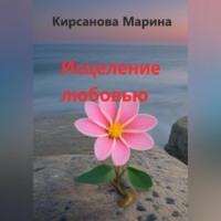 Исцеление любовью, аудиокнига Марины Кирсановой. ISDN69252778