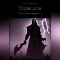 Миры душ. Триархия мертвых, аудиокнига Александра Мартынова. ISDN69253048