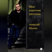 Мои короткие рассказы, książka audio Алексея Аркадьевича Мухина. ISDN69253381