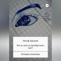 Когда мысли приобретают цвет. История психопата, audiobook Иосифа Александровича Адоньева. ISDN69253612