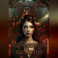 Мой одинокий вампир - Дарья Урусова