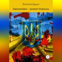 Евромайдан – захват Украины, audiobook Виталия Викторовича Дудина. ISDN69254338