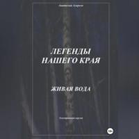 Легенды нашего края. Живая вода, audiobook Анатолия Агаркова. ISDN69254545