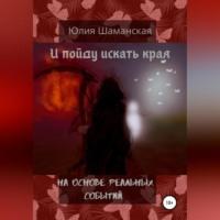 И пойду искать края, audiobook Юлии Валерьевны Шаманской. ISDN69254632