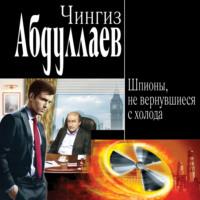 Шпионы, не вернувшиеся с холода, audiobook Чингиза Абдуллаева. ISDN69256666
