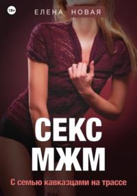 Секс МЖМ. С семью кавказцами на трассе, książka audio Елены Новой. ISDN69256699
