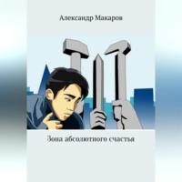 Зона абсолютного счастья, książka audio Александра Макарова. ISDN69257446