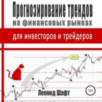 Прогнозирование трендов на финансовых рынках для инвесторов и трейдеров, аудиокнига Леонида Шафта. ISDN69257782