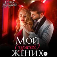Мой (чужой) жених, książka audio Елены Кутуковой. ISDN69257926