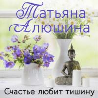 Счастье любит тишину, audiobook Татьяны Алюшиной. ISDN69258373