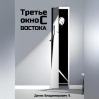 Третье окно с востока, audiobook Дениса Владимировича П.. ISDN69258817