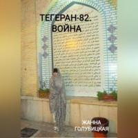 Тегеран-82. Война, аудиокнига Жанны Голубицкой. ISDN69259012