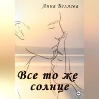 Все то же солнце - Анна Беляева