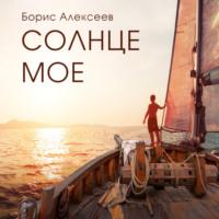 Солнце моё, książka audio Бориса Алексеева. ISDN69259858