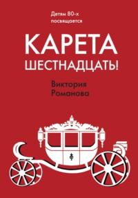 Карета шестнадцать!, аудиокнига Виктории Романовой. ISDN69262237