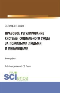 Правовое регулирование системы социального ухода за пожилыми людьми и инвалидами. (Бакалавриат, Магистратура). Монография., аудиокнига Светланы Евгеньевны Титор. ISDN69262834