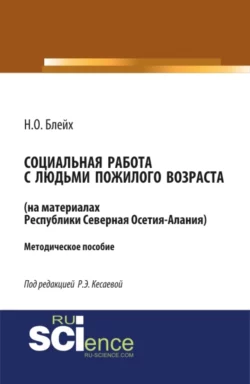 Социальная работа с людьми пожилого возраста: на материалах республики Северная Осетия-Алания. (Бакалавриат, Магистратура). Методическое пособие. - Надежда Блейх