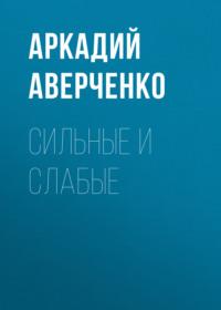 Сильные и слабые, audiobook Аркадия Аверченко. ISDN69265957